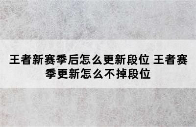 王者新赛季后怎么更新段位 王者赛季更新怎么不掉段位